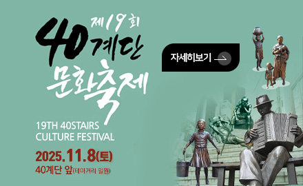 제19회 40계단 문화축제
19TH 40STAIRS CULTURE FESTIVAL
2025.11.8.(토) 40계단 앞
자세히보기 >