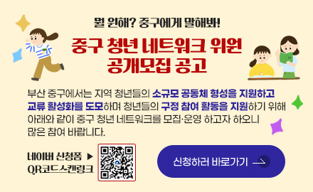 뭘 원해? 중구에게 말해봐!
중구 청년 네트워크 위원
공개모집 공고
부산 중구에서는 지역 청년들의 소규모 공동체 형성을 지원하고
교류 활성화를 도모하며 청년들의 구정 참여 활동을 지원하기 위해
아래와 같이 중구 청년 네트워크를 모집·운영 하고자 하오니
많은 참여 바랍니다.
네이버 신청폼 ▶
QR코드스캔링크 (https://naver.me/5eZHQaAT)
신청하러 바로가기 >