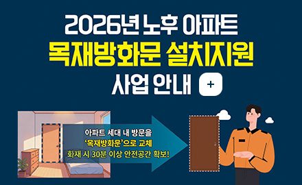 2026년 노후 아파트 목재방화문 설치지원 사업 안내
아파트 세대 내 방문을 목재방화문으로 교체
화재 시 30분 이상 안전공간 확보!
더보기