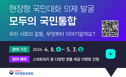현장형 국민대화 의제 발굴 모두의 국민통합
우리 사회의 갈등, 무엇부터 이야기할까요?
QR코드링크(http://cohesion.or.kr/)
참여기간
2026.4.8. 수 ~ 5.3. 일
참여혜택
스마트워치 등 다양한 경품 제공 이벤트 진행