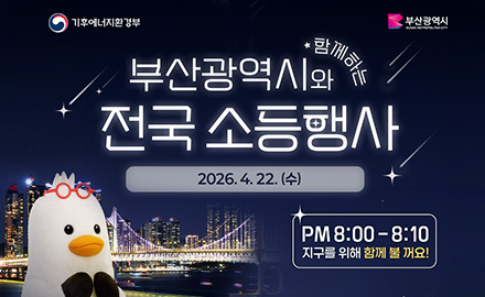 기후에너지환경부 / 부산광역시
부산광역시와 함께하는 전국 소등행사
2026.4.22.(수)
PM 8:00-8:10
지구를 위해 함께 불 꺼요!